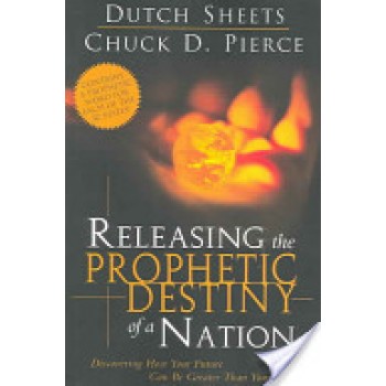 Releasing the Prophetic Destiny of a Nation By Dutch Sheets, Chuck D. Pierce